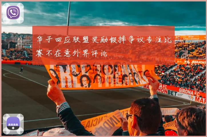 华子回应联盟奖励假摔争议专注比赛不在意外界评论