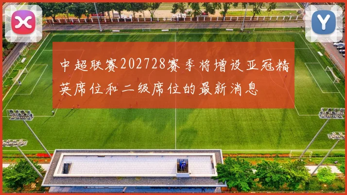 中超联赛202728赛季将增设亚冠精英席位和二级席位的最新消息
